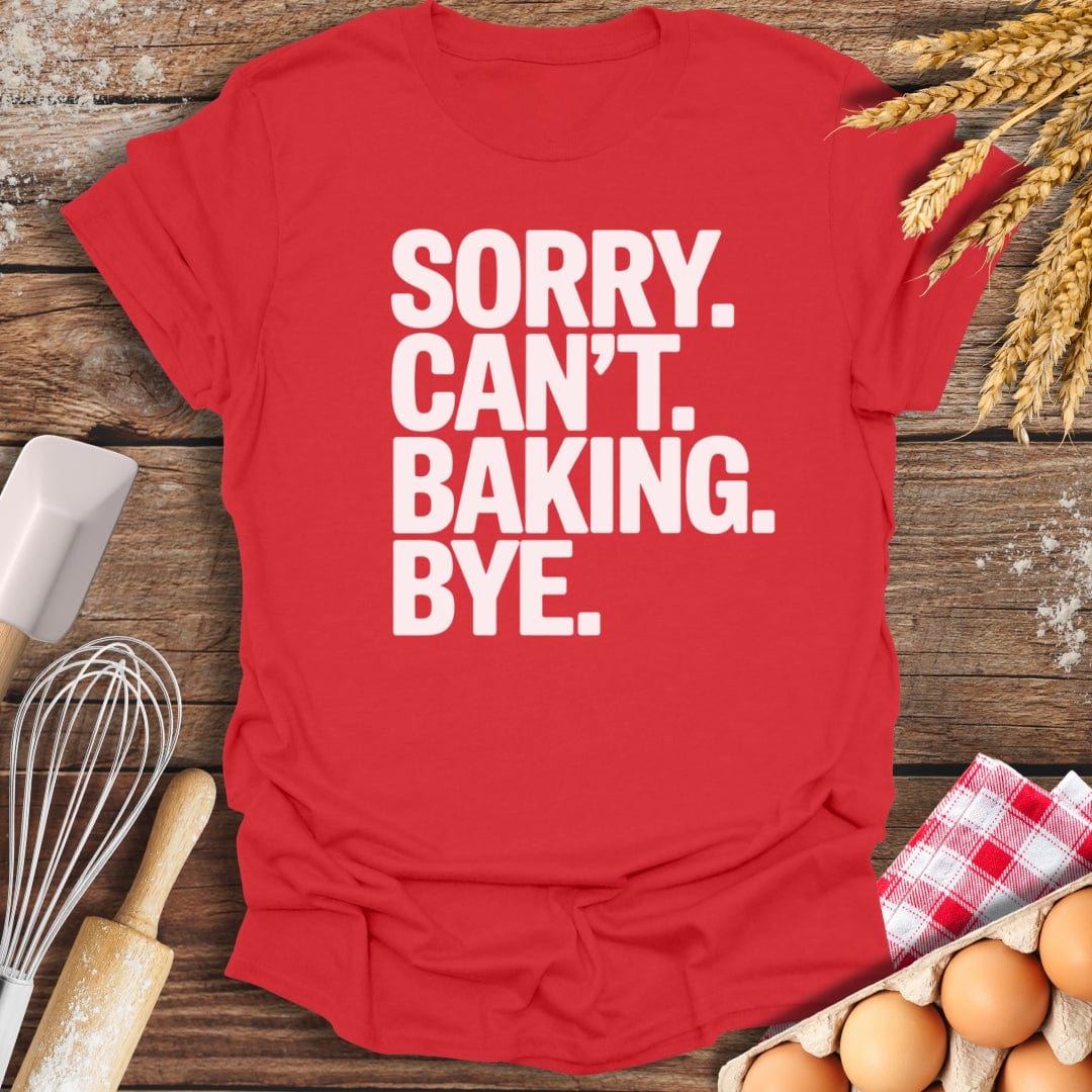 Sorry. Can't. Baking. Bye. T-Shirt Red / S Baking Threads