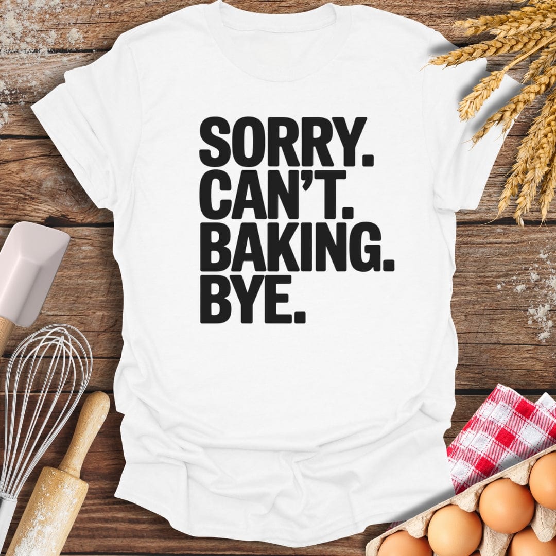 Sorry. Can't. Baking. Bye. T-Shirt White / S Baking Threads
