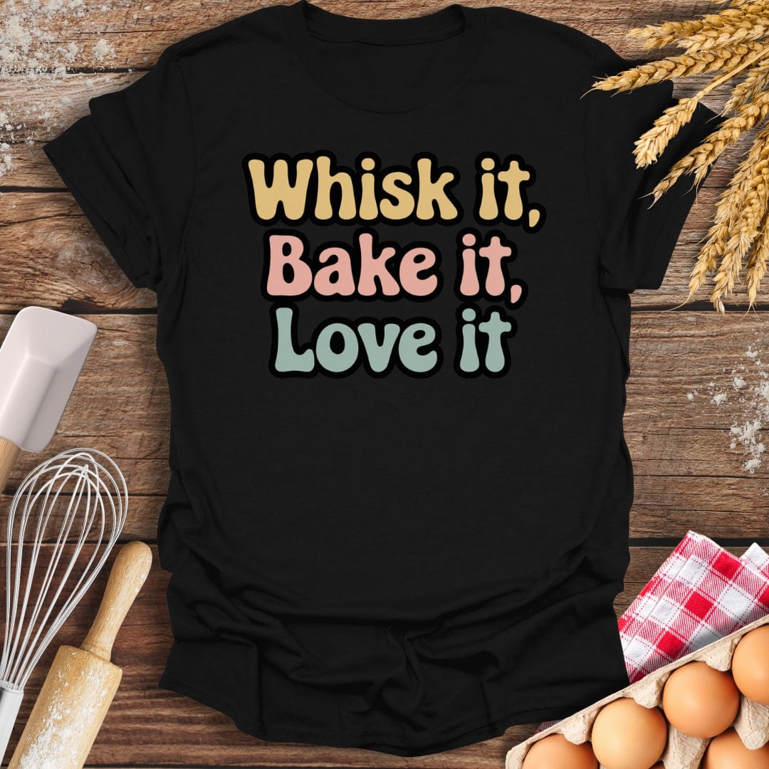 Whisk It, Bake It, Love It T-Shirt Black / S Baking Threads