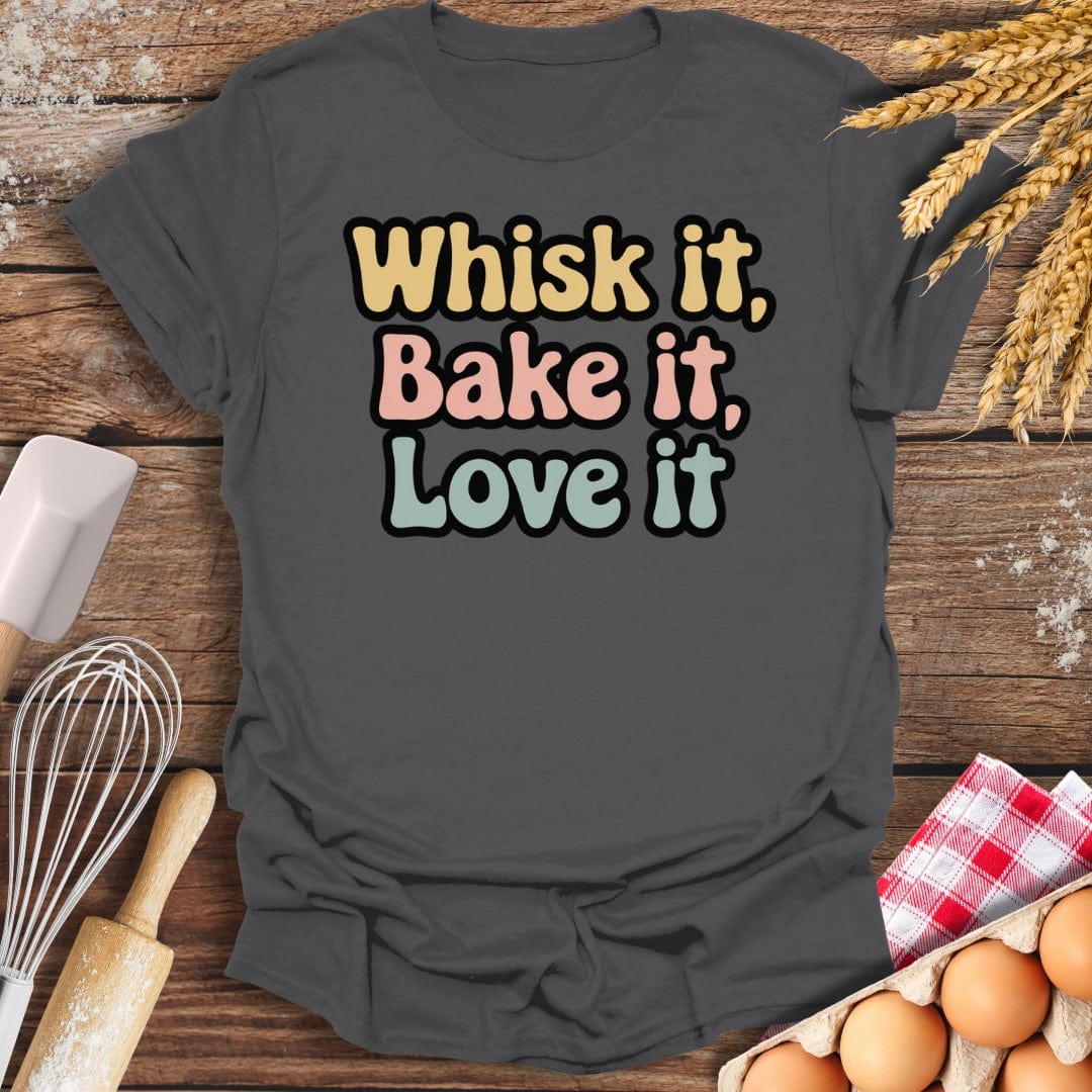 Whisk It, Bake It, Love It T-Shirt Charcoal / S Baking Threads