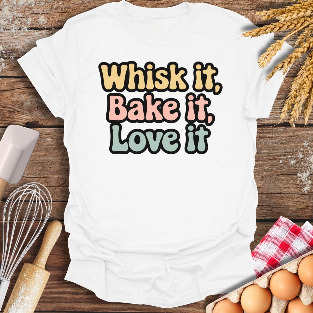 Whisk It, Bake It, Love It T-Shirt White / S Baking Threads