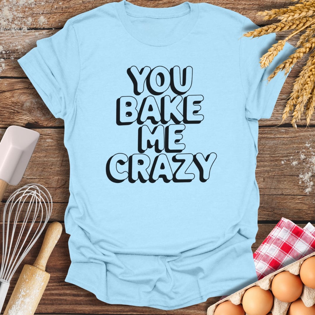 You Bake Me Crazy T-Shirt Light Blue / S Baking Threads