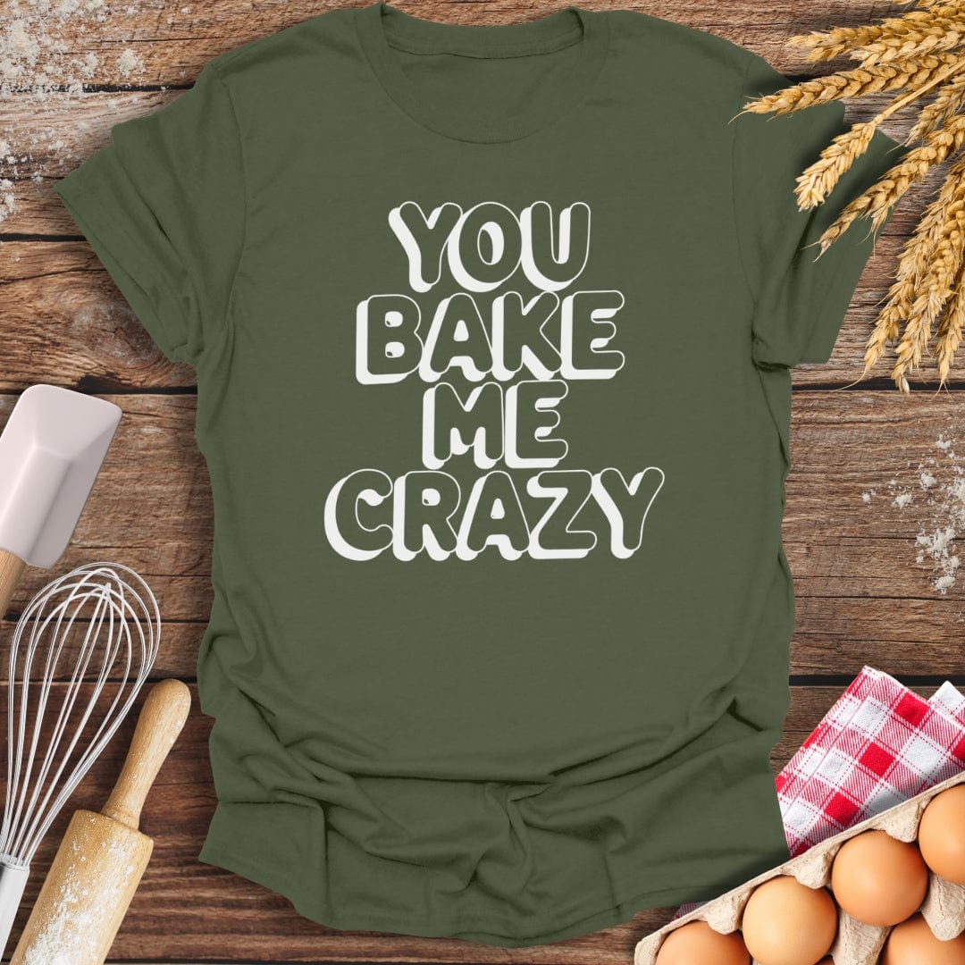 You Bake Me Crazy T-Shirt Military Green / S Baking Threads