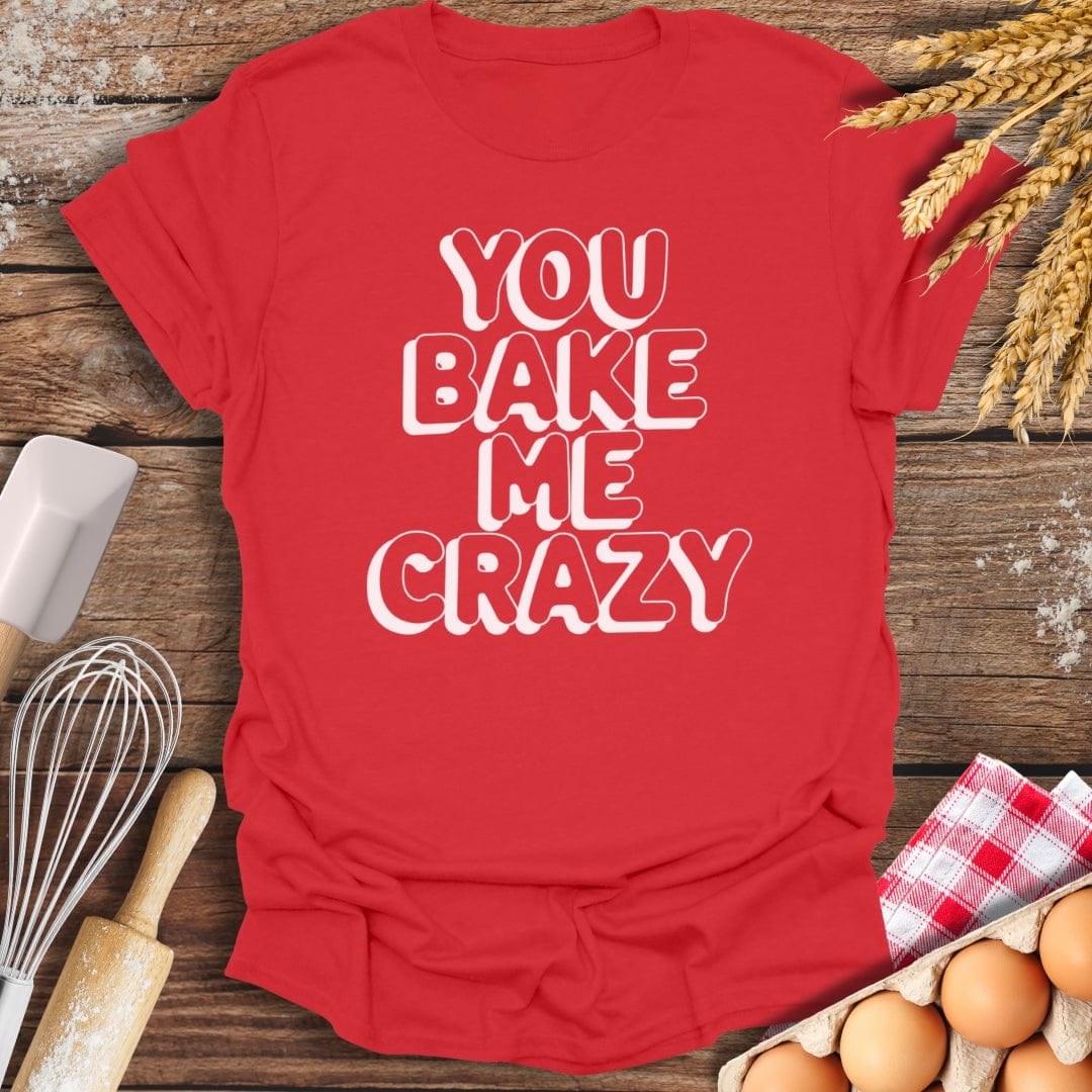 You Bake Me Crazy T-Shirt Red / S Baking Threads