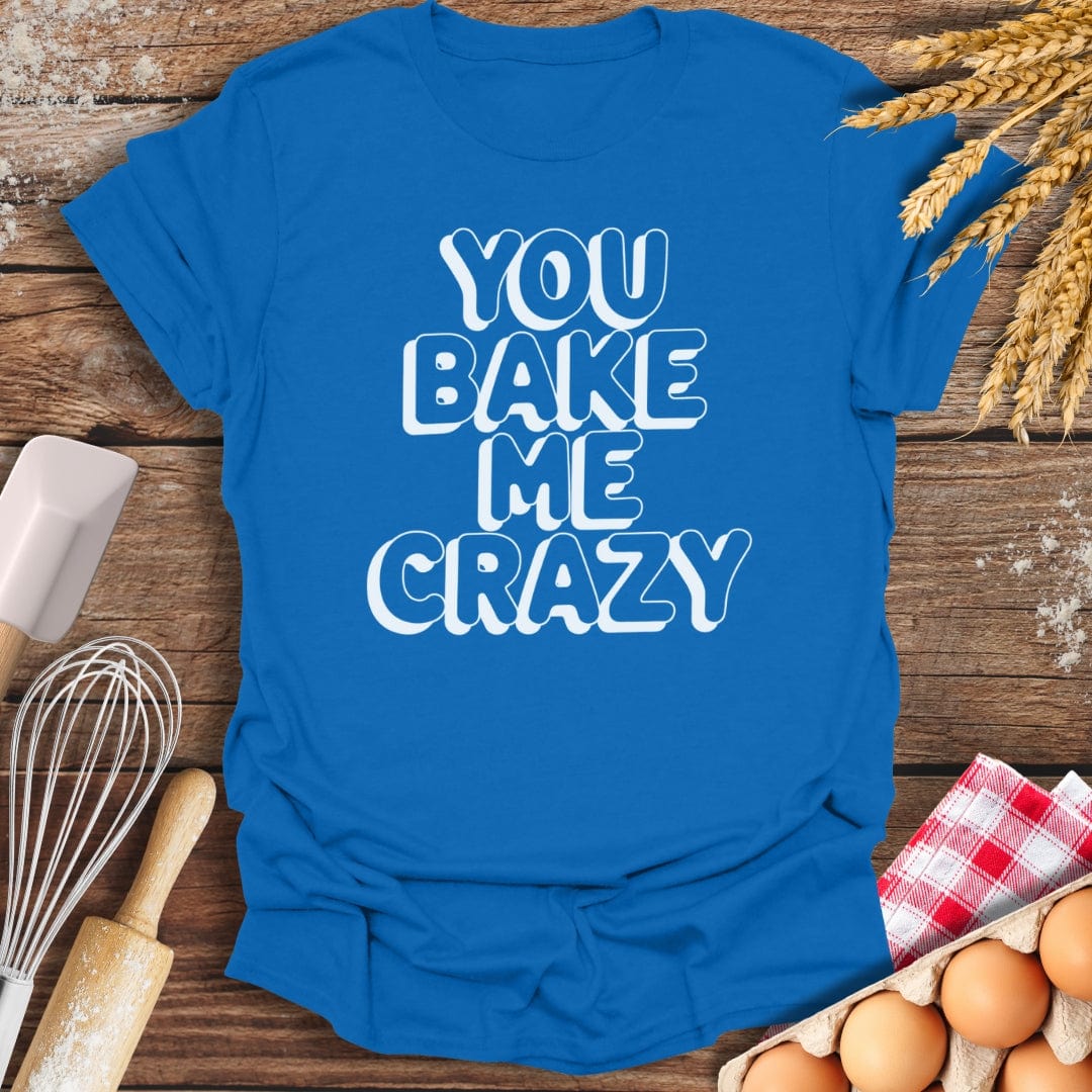 You Bake Me Crazy T-Shirt Royal / S Baking Threads