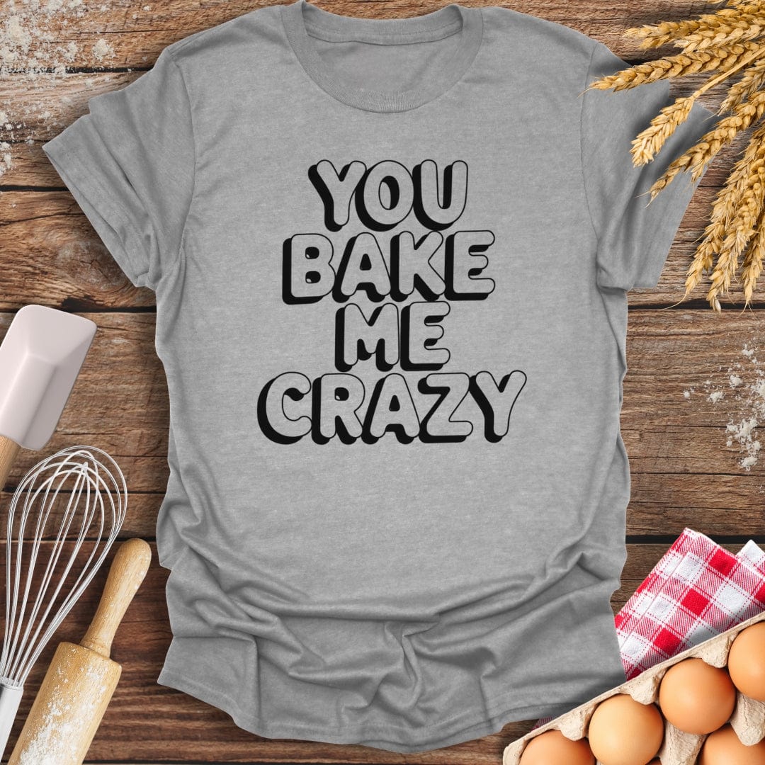 You Bake Me Crazy T-Shirt Sport Grey / S Baking Threads