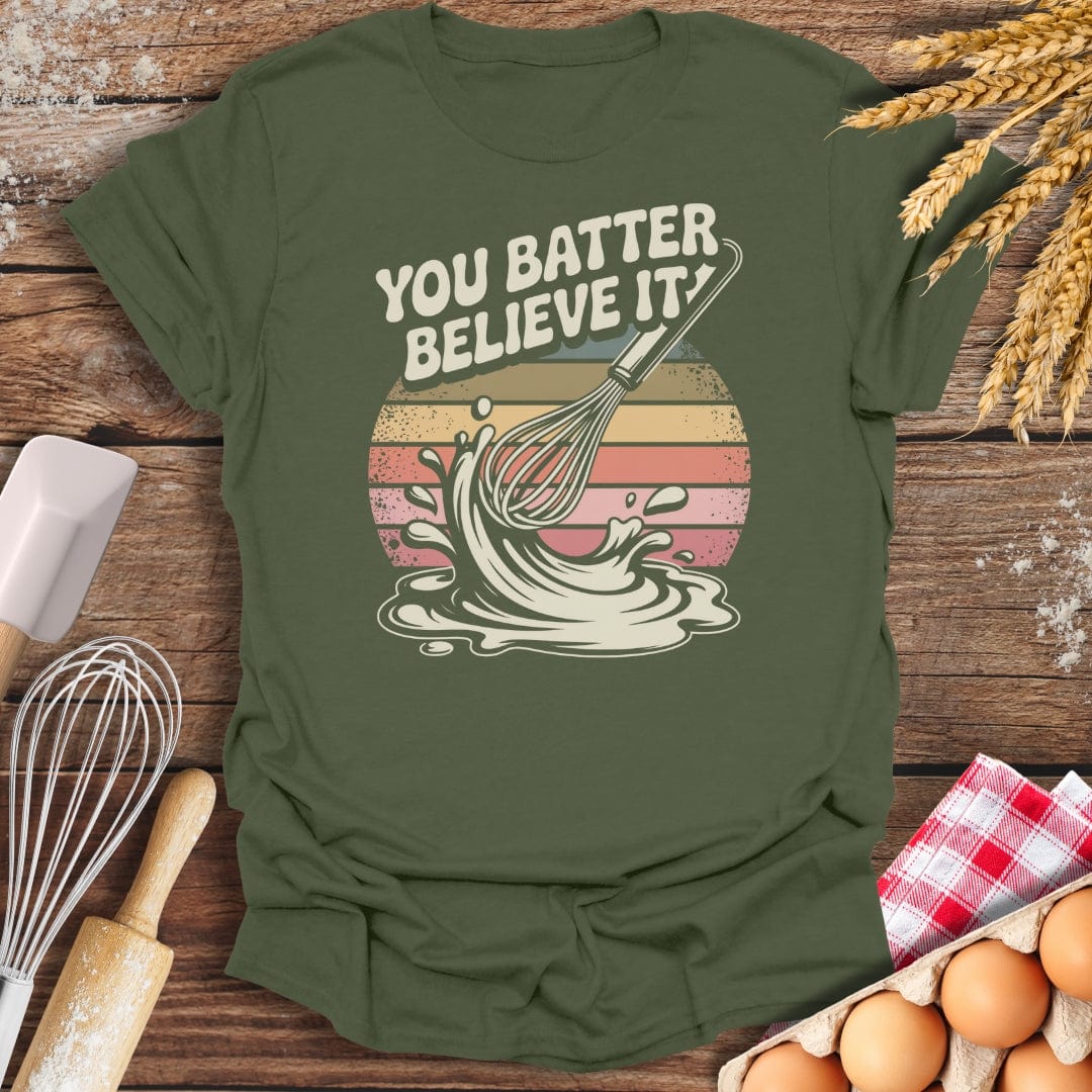 You Batter Believe It T-Shirt Military Green / S Baking Threads