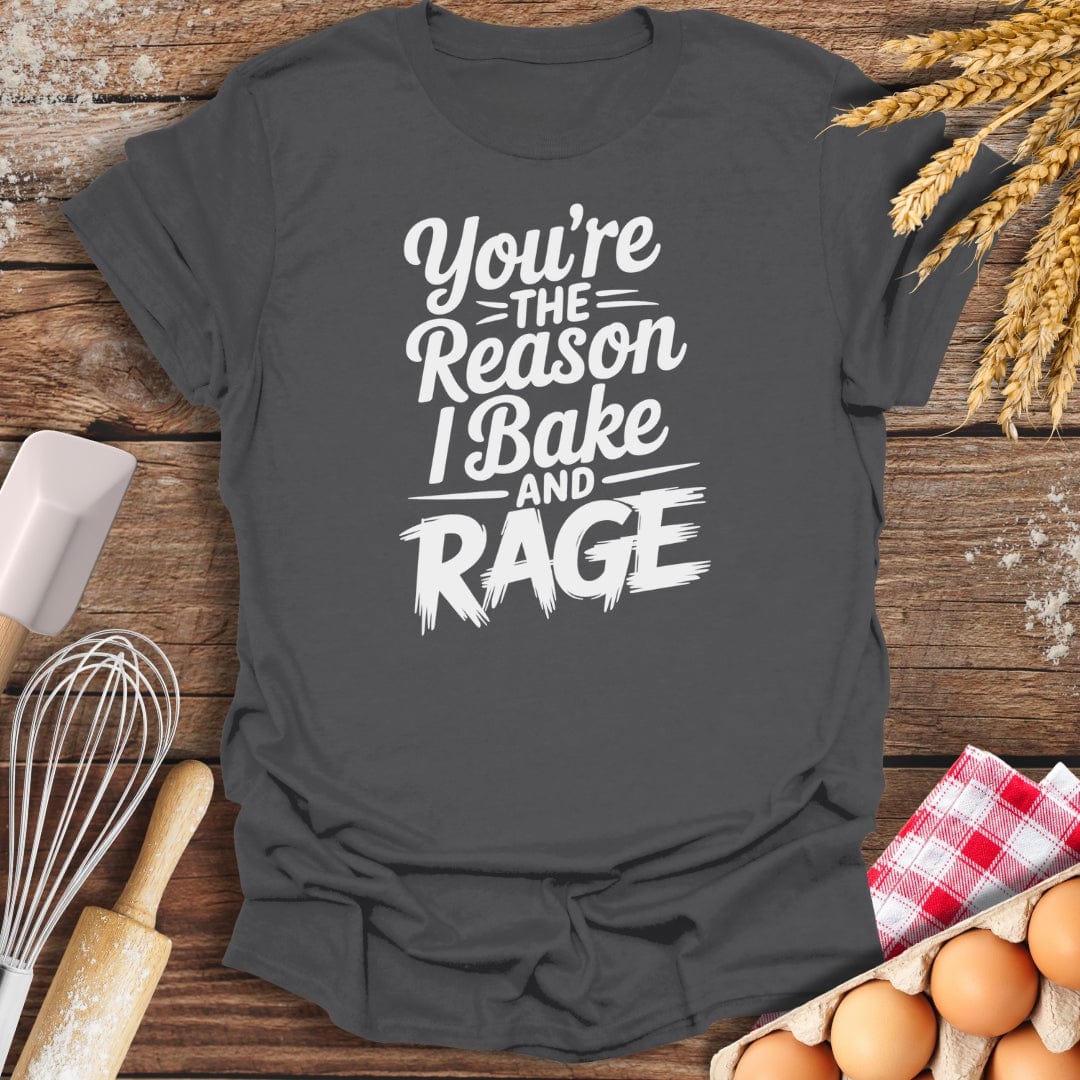 You're The Reason I Bake and Rage T-Shirt Charcoal / S Baking Threads