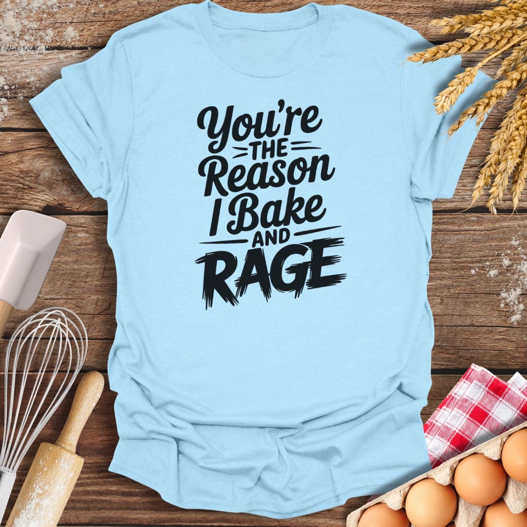 You're The Reason I Bake and Rage T-Shirt Light Blue / S Baking Threads