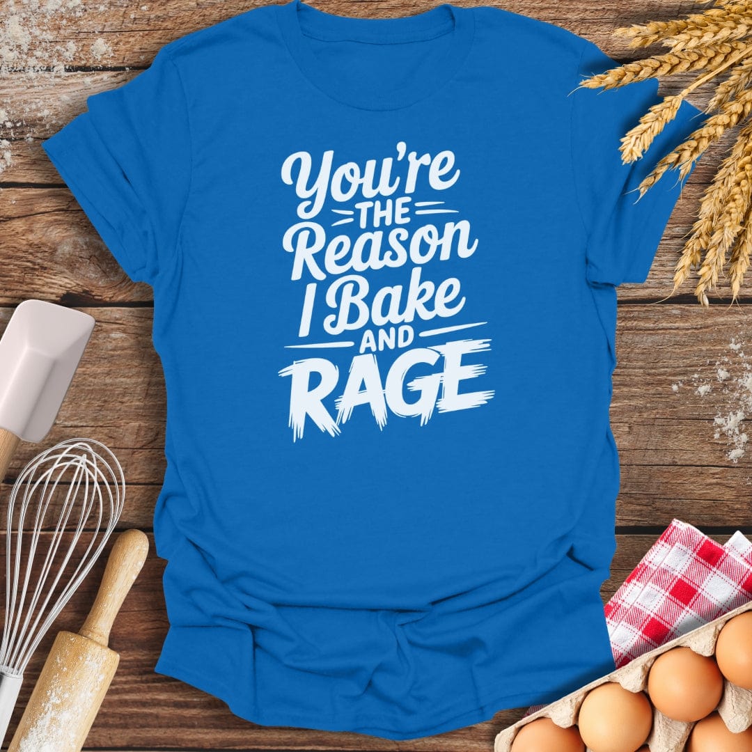 You're The Reason I Bake and Rage T-Shirt Royal / S Baking Threads
