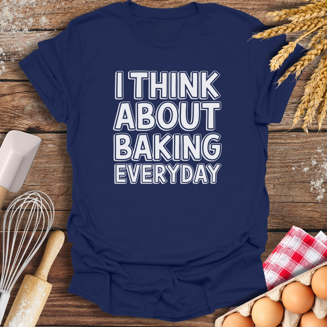 I Think About Baking Everyday T-Shirt