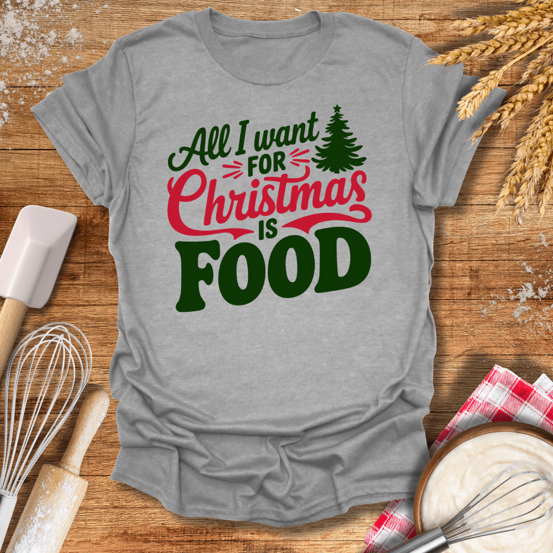 All I Want For Christmas is Food T-Shirt Sport Grey / S Baking Threads