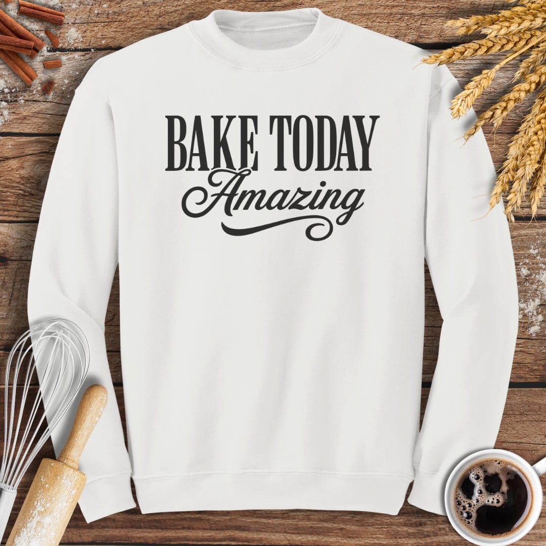 Bake Today Amazing Sweatshirt Baking Threads