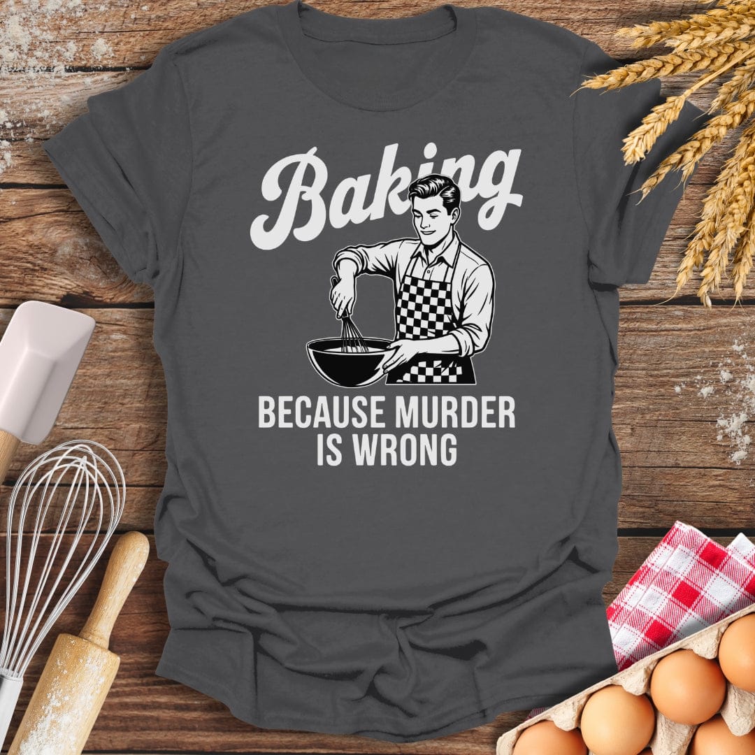 Baking Because Murder Is Wrong (Him) T-Shirt Charcoal / S Baking Threads