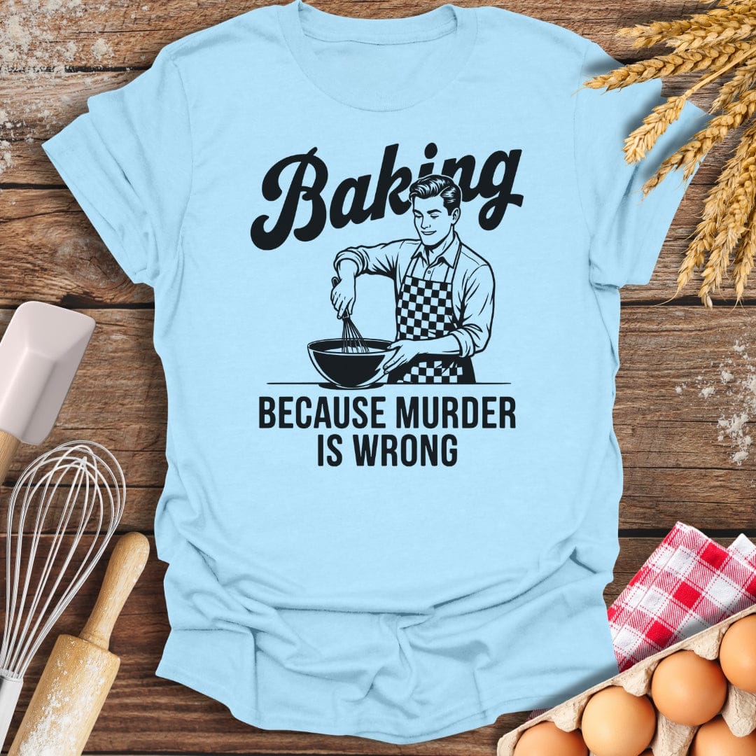 Baking Because Murder Is Wrong (Him) T-Shirt Light Blue / S Baking Threads