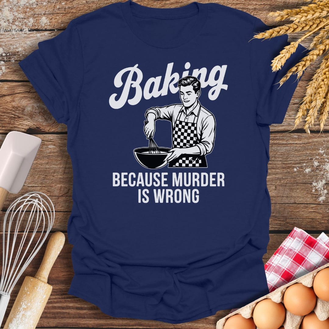 Baking Because Murder Is Wrong (Him) T-Shirt Navy / S Baking Threads