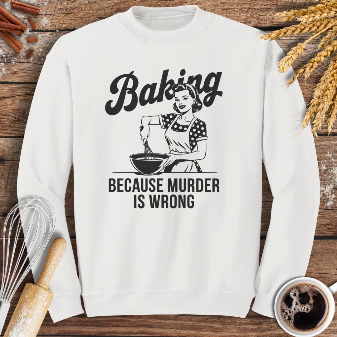 Baking Because Murder Is Wrong Sweatshirt Baking Threads
