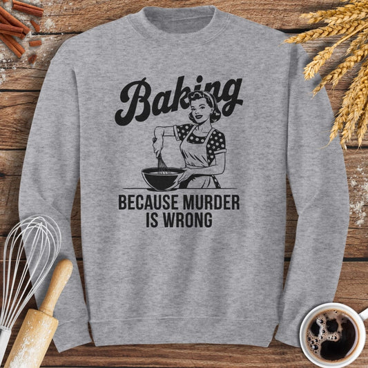 Baking Because Murder Is Wrong Sweatshirt Baking Threads