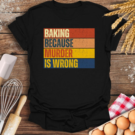 Baking Because Murder Is Wrong T-Shirt Black / S Baking Threads