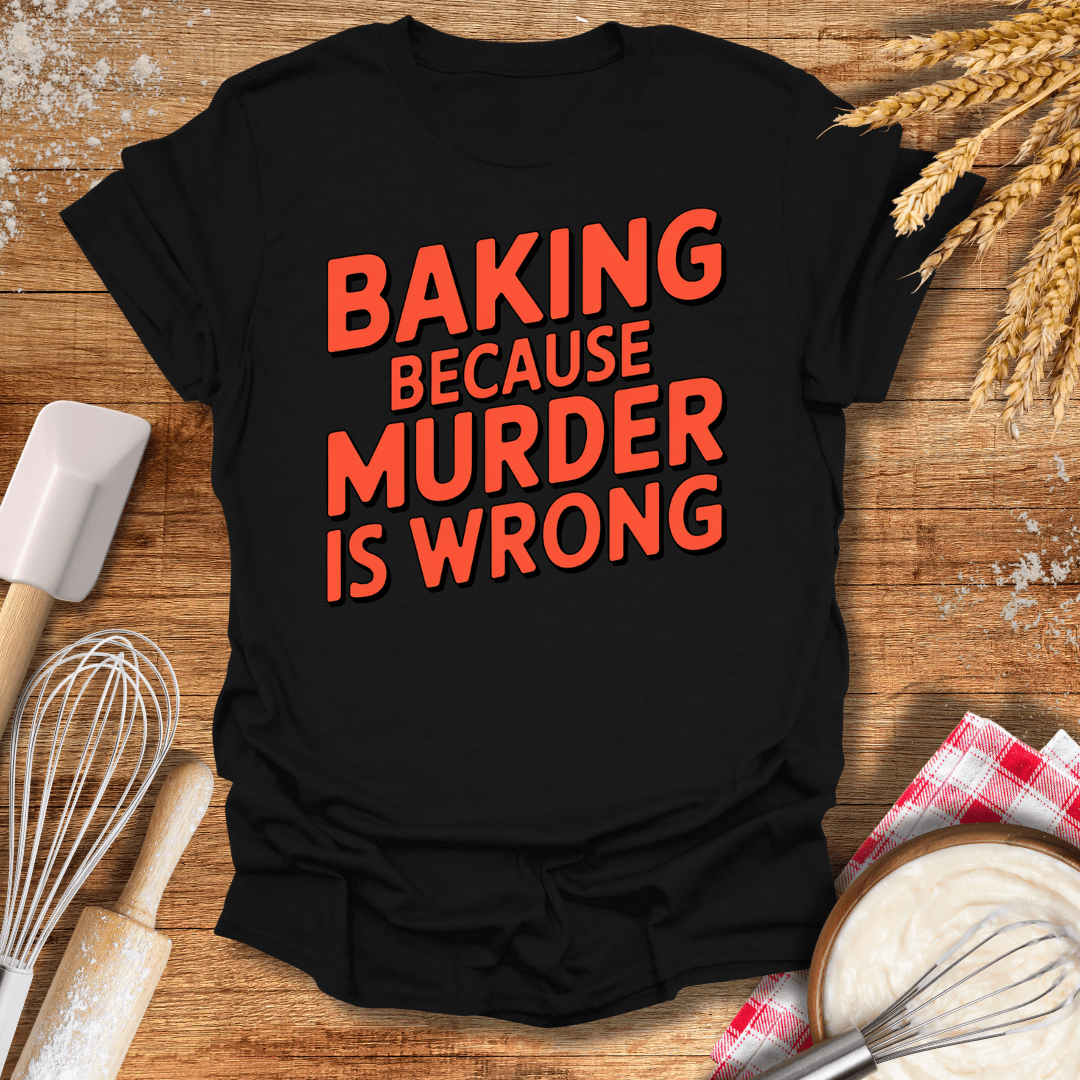 Baking Because Murder Is Wrong T-Shirt Black / S Baking Threads