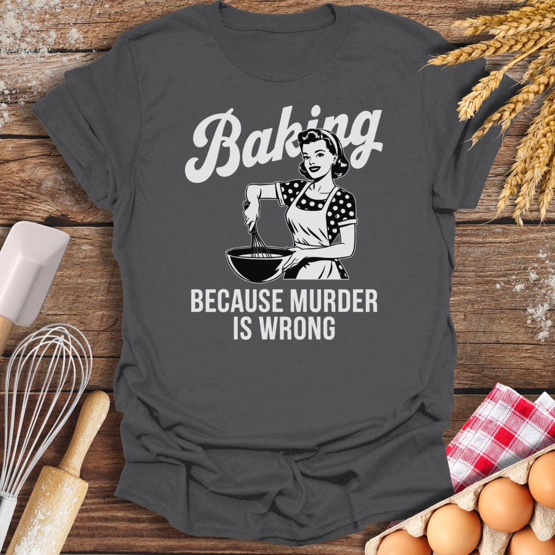 Baking Because Murder Is Wrong T-Shirt Charcoal / S Baking Threads
