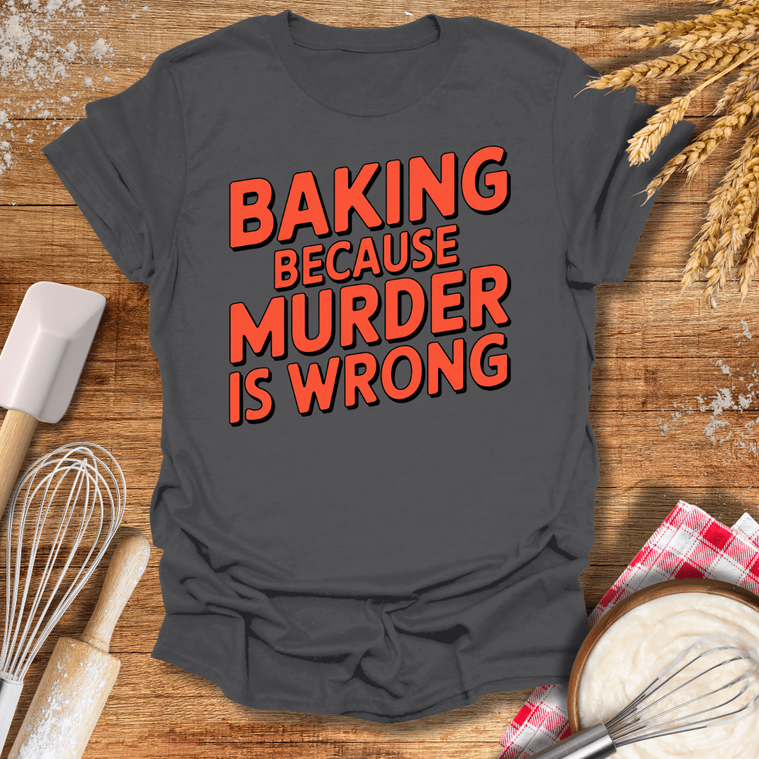 Baking Because Murder Is Wrong T-Shirt Charcoal / S Baking Threads