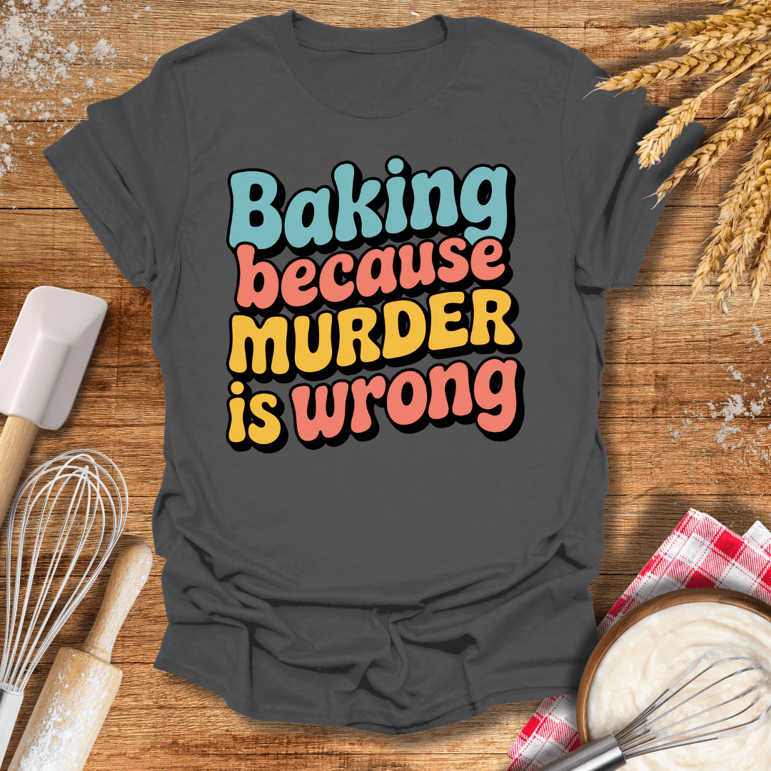 Baking Because Murder Is Wrong T-Shirt Charcoal / S Baking Threads