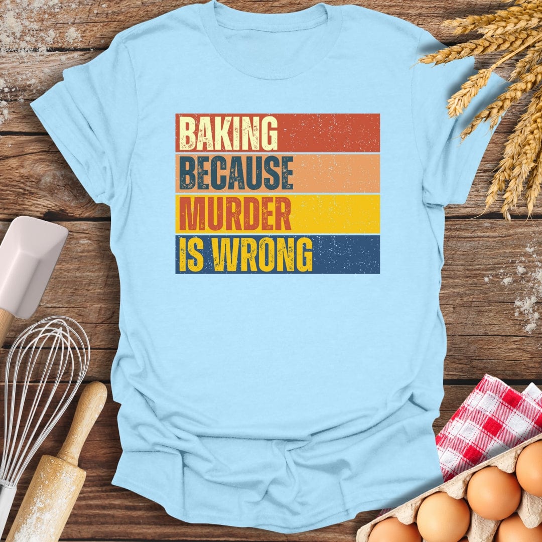 Baking Because Murder Is Wrong T-Shirt Light Blue / S Baking Threads