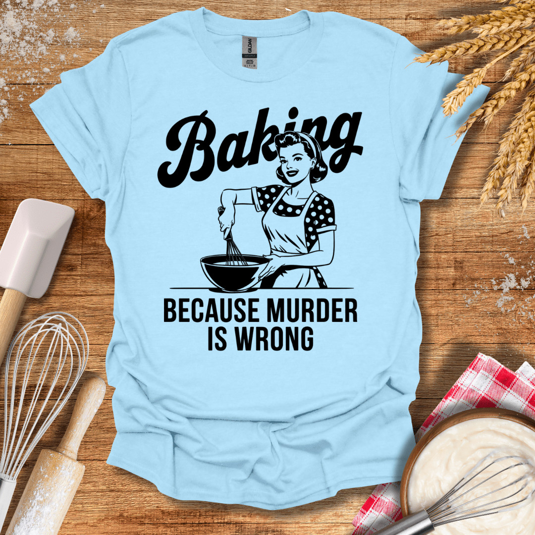 Baking Because Murder Is Wrong T-Shirt Light Blue / S Baking Threads