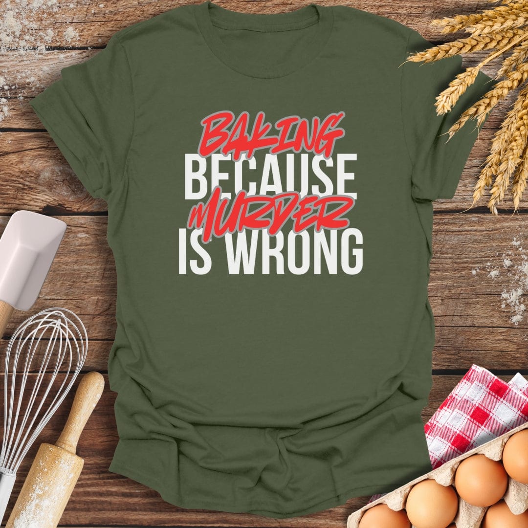 Baking Because Murder Is Wrong T-Shirt Military Green / S Baking Threads
