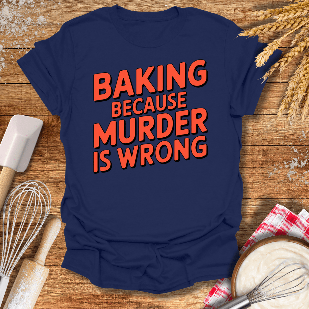 Baking Because Murder Is Wrong T-Shirt Navy / S Baking Threads