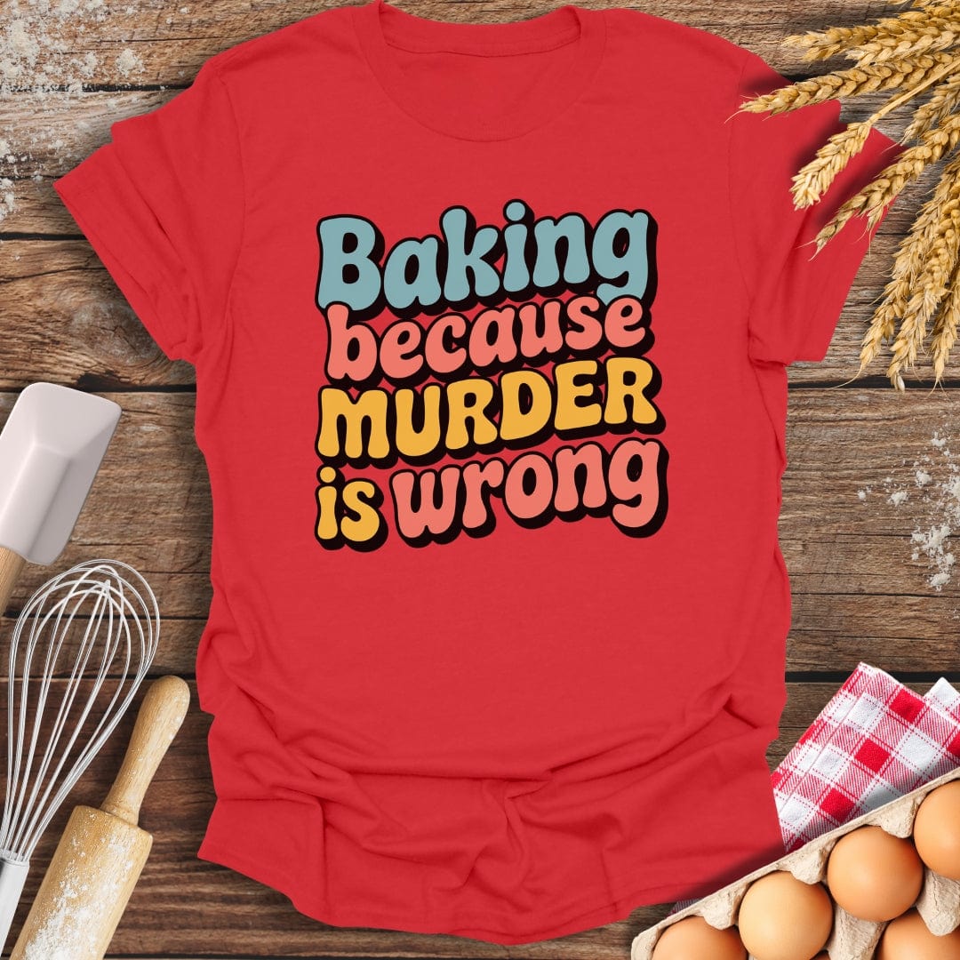 Baking Because Murder Is Wrong T-Shirt Red / S Baking Threads