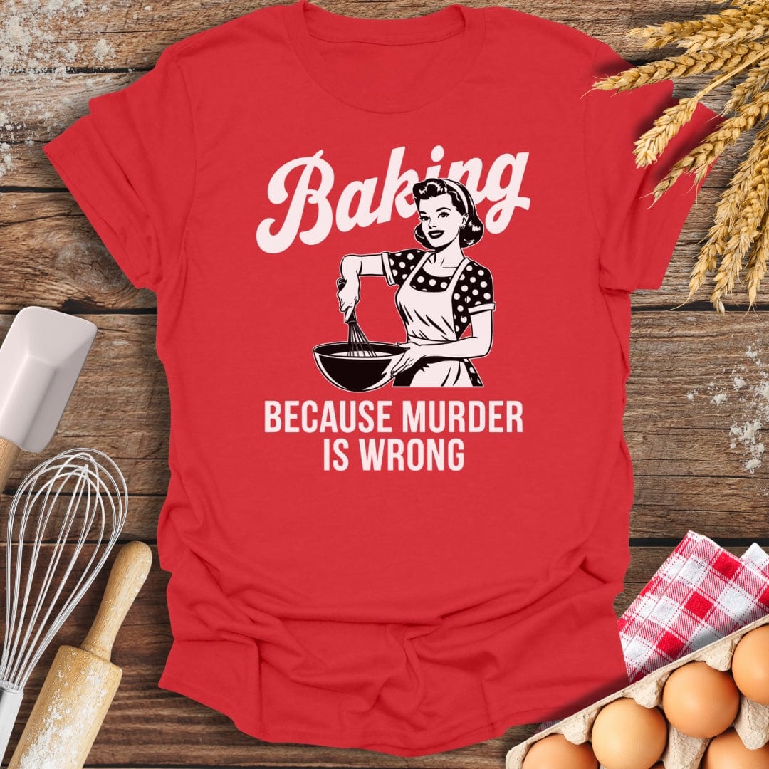 Baking Because Murder Is Wrong T-Shirt Red / S Baking Threads