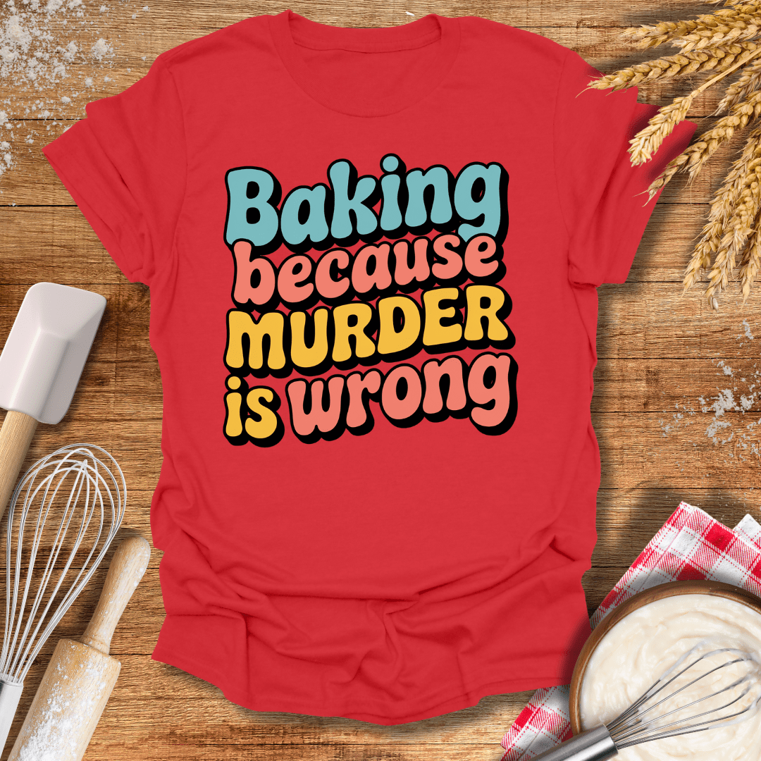 Baking Because Murder Is Wrong T-Shirt Red / S Baking Threads