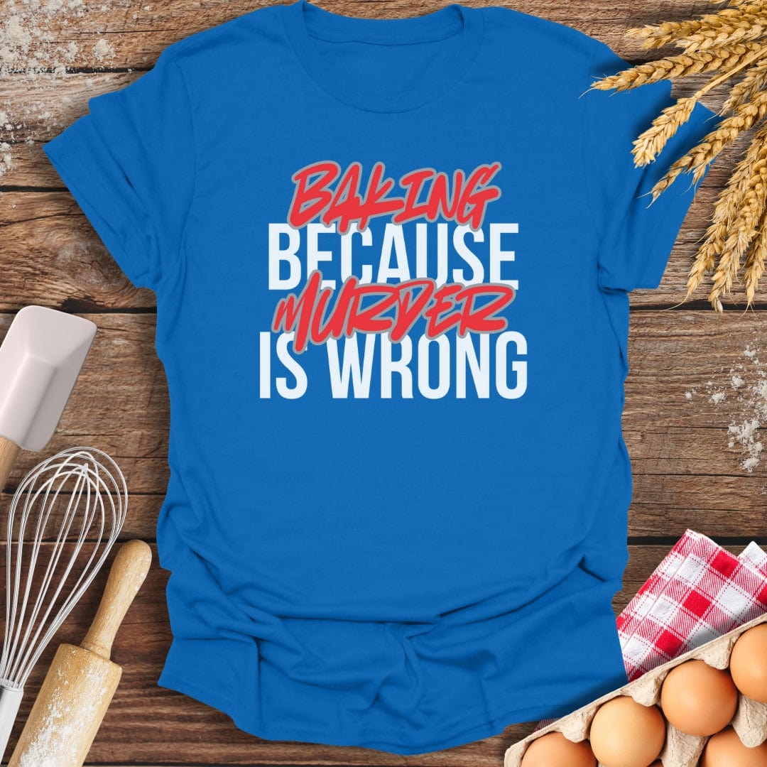 Baking Because Murder Is Wrong T-Shirt Royal / S Baking Threads