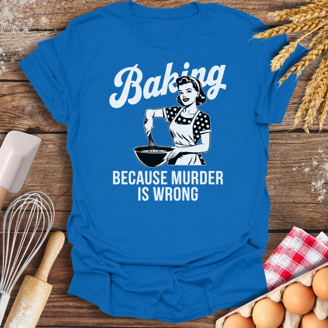 Baking Because Murder Is Wrong T-Shirt Royal / S Baking Threads
