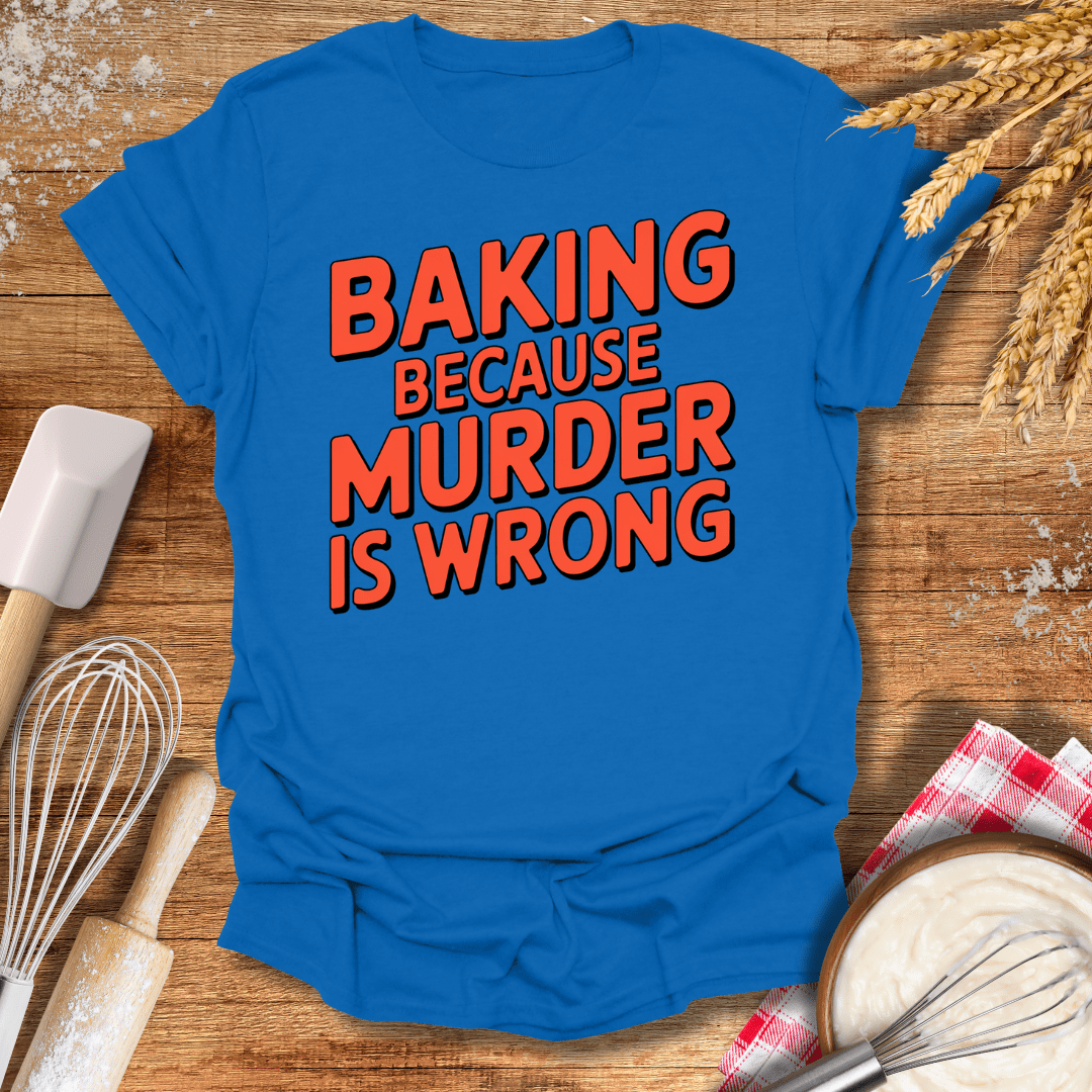 Baking Because Murder Is Wrong T-Shirt Royal / S Baking Threads