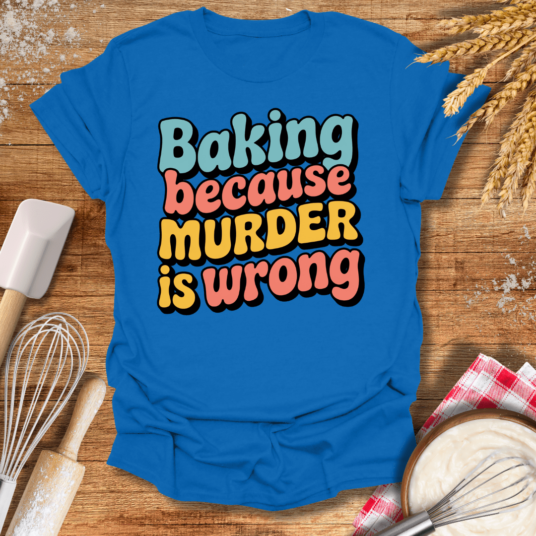 Baking Because Murder Is Wrong T-Shirt Royal / S Baking Threads