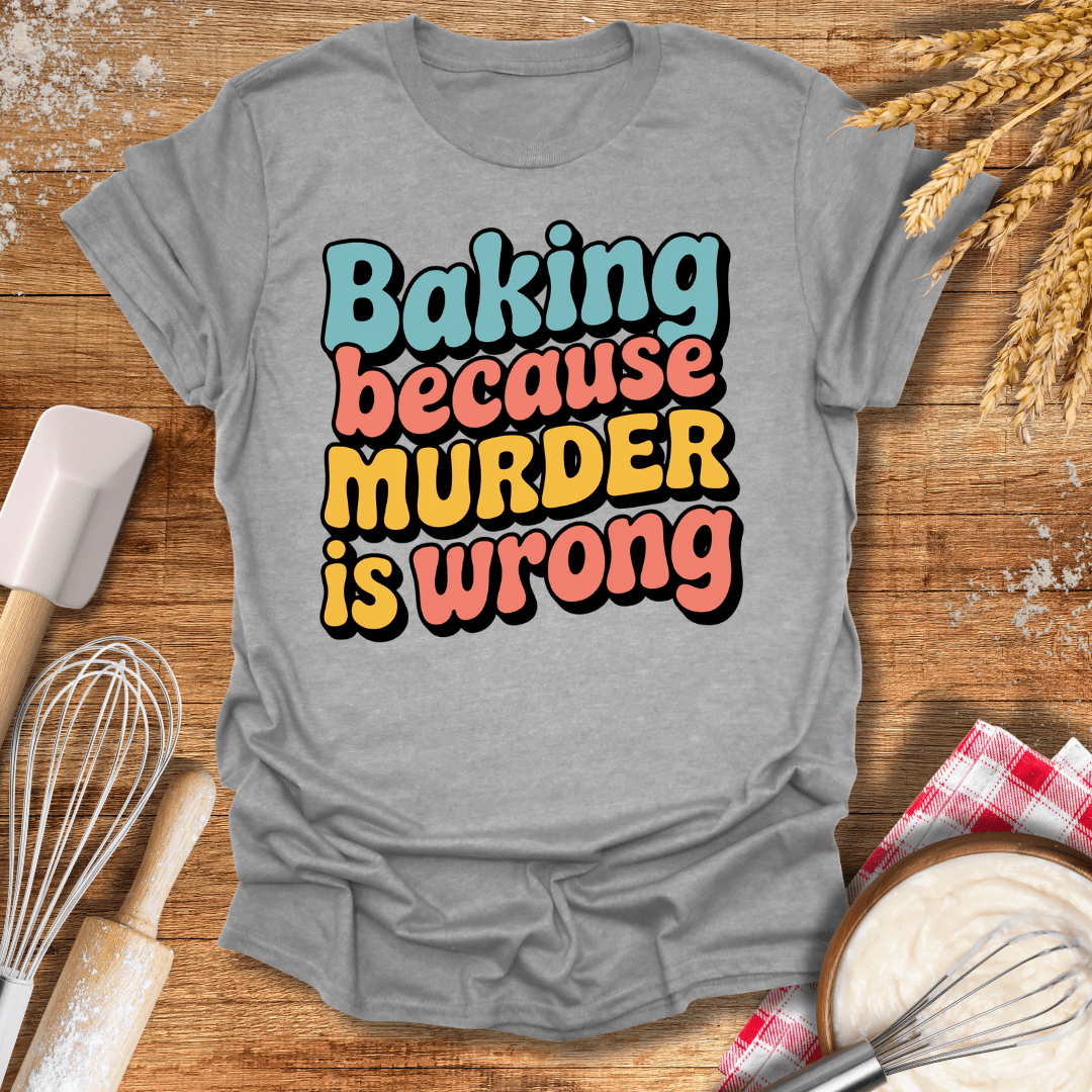 Baking Because Murder Is Wrong T-Shirt Sport Grey / S Baking Threads