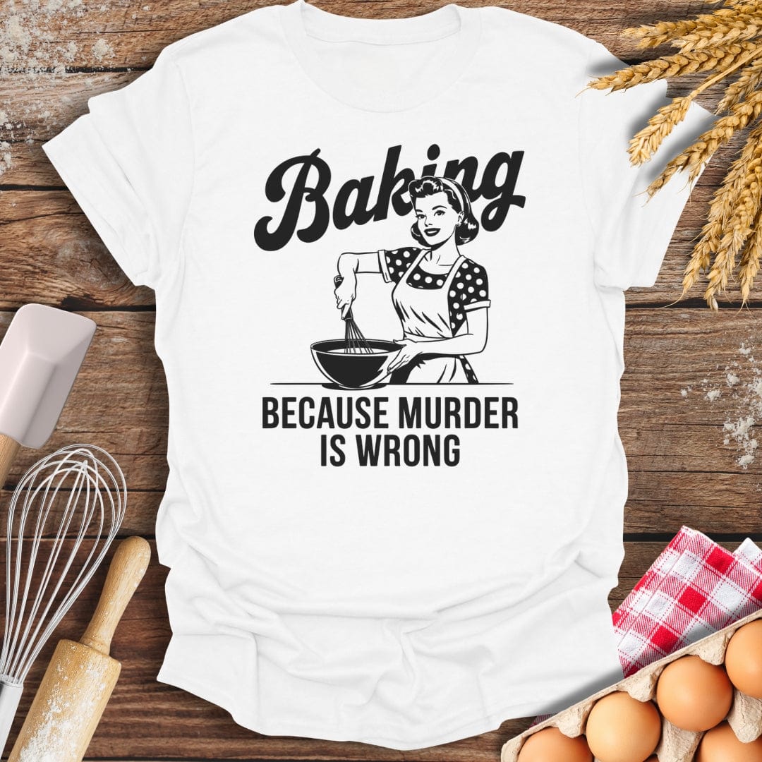 Baking Because Murder Is Wrong T-Shirt White / S Baking Threads