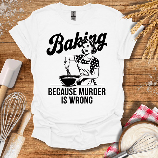 Baking Because Murder Is Wrong T-Shirt White / S Baking Threads