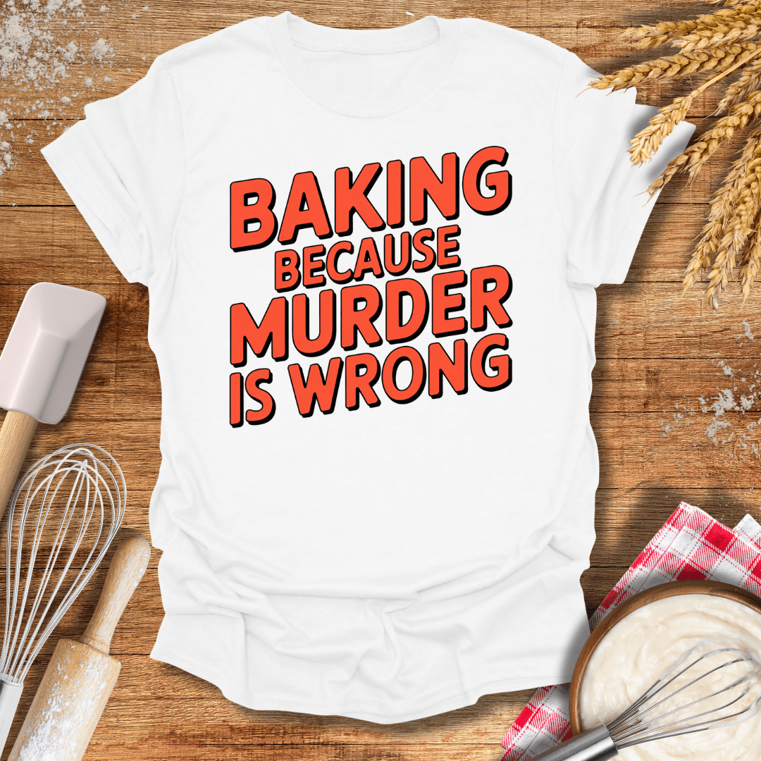 Baking Because Murder Is Wrong T-Shirt White / S Baking Threads