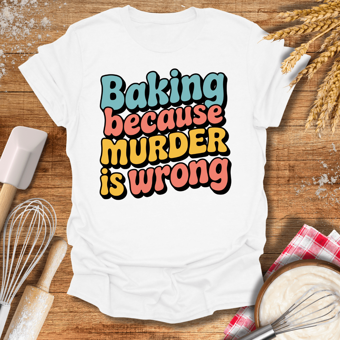 Baking Because Murder Is Wrong T-Shirt White / S Baking Threads