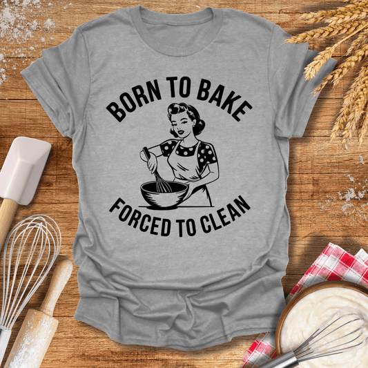 Born To Bake Forced To Clean T-Shirt Sport Grey / S Baking Threads