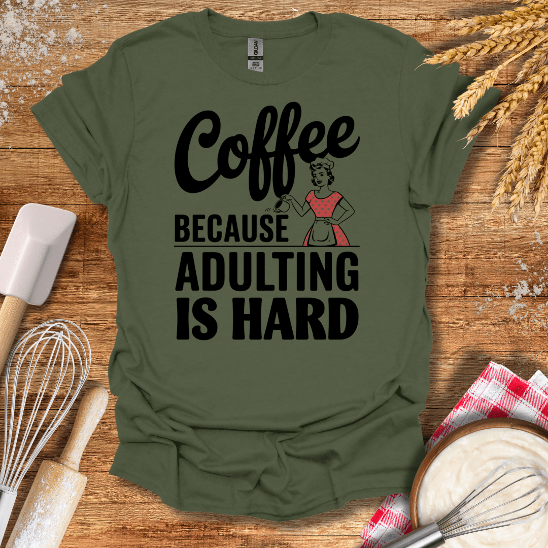 Coffee Because Adulting Is Hard T-Shirt Military Green / S Baking Threads