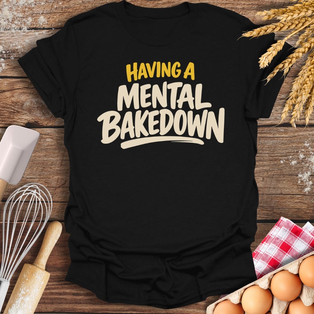 Having A Mental Bakedown T-Shirt Black / S Baking Threads