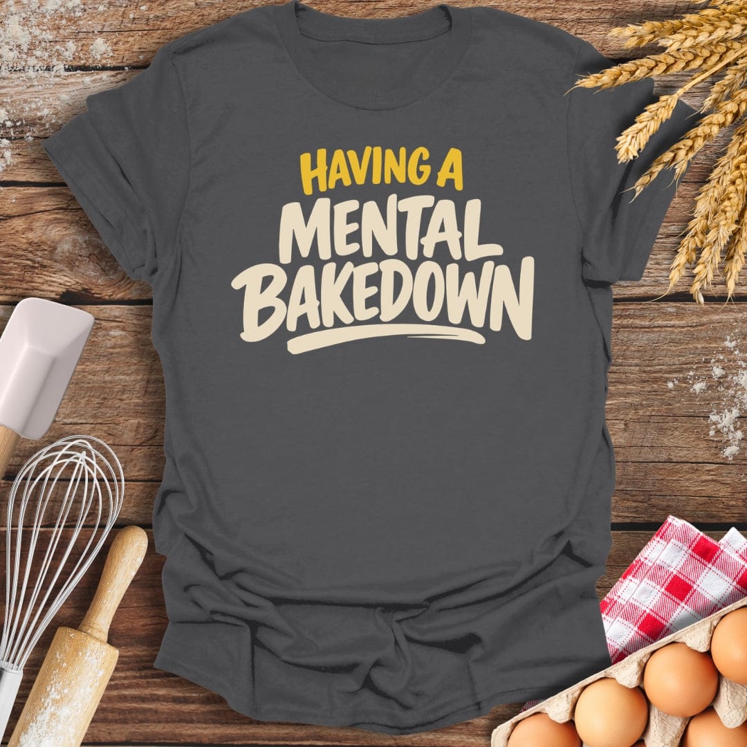 Having A Mental Bakedown T-Shirt Charcoal / S Baking Threads