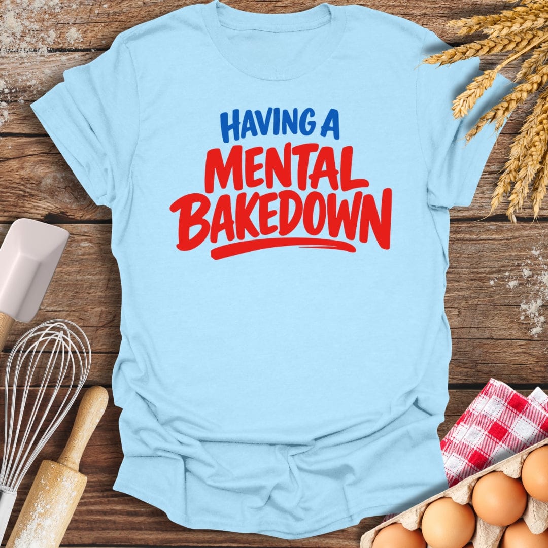 Having A Mental Bakedown T-Shirt Light Blue / S Baking Threads