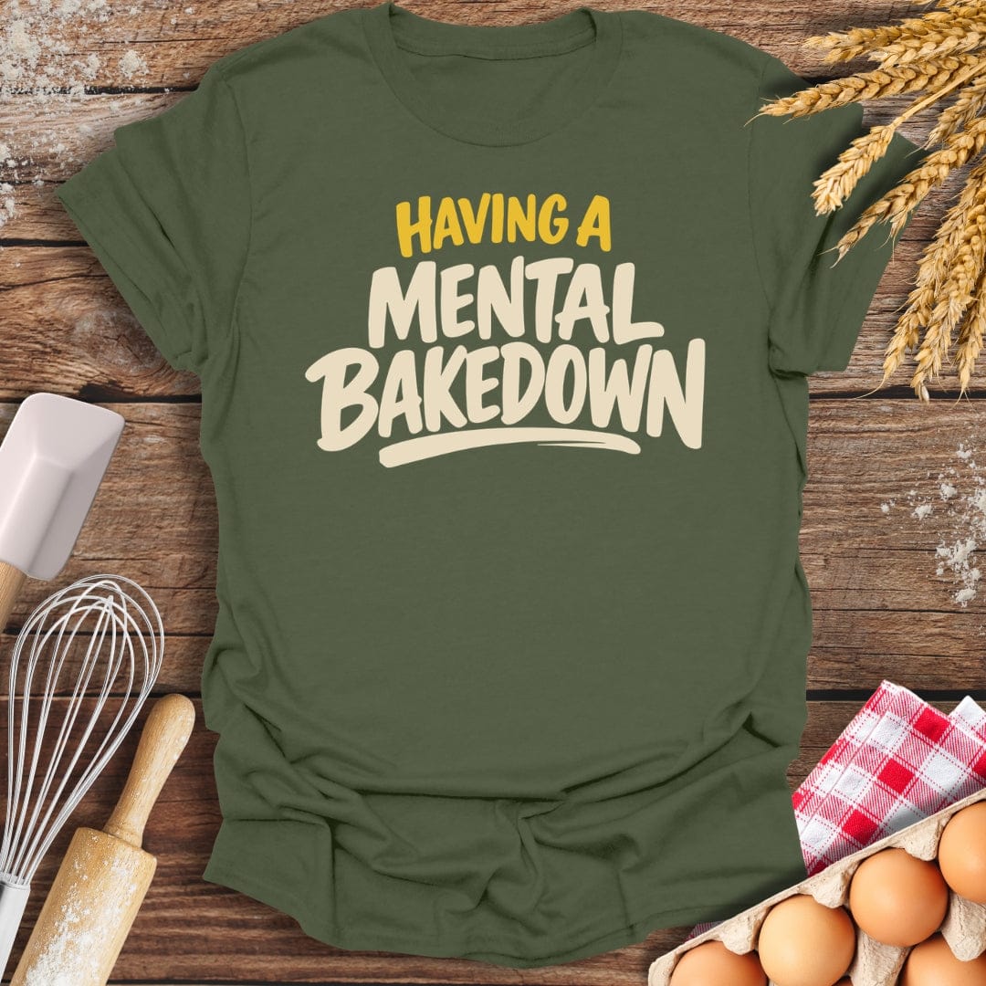 Having A Mental Bakedown T-Shirt Military Green / S Baking Threads