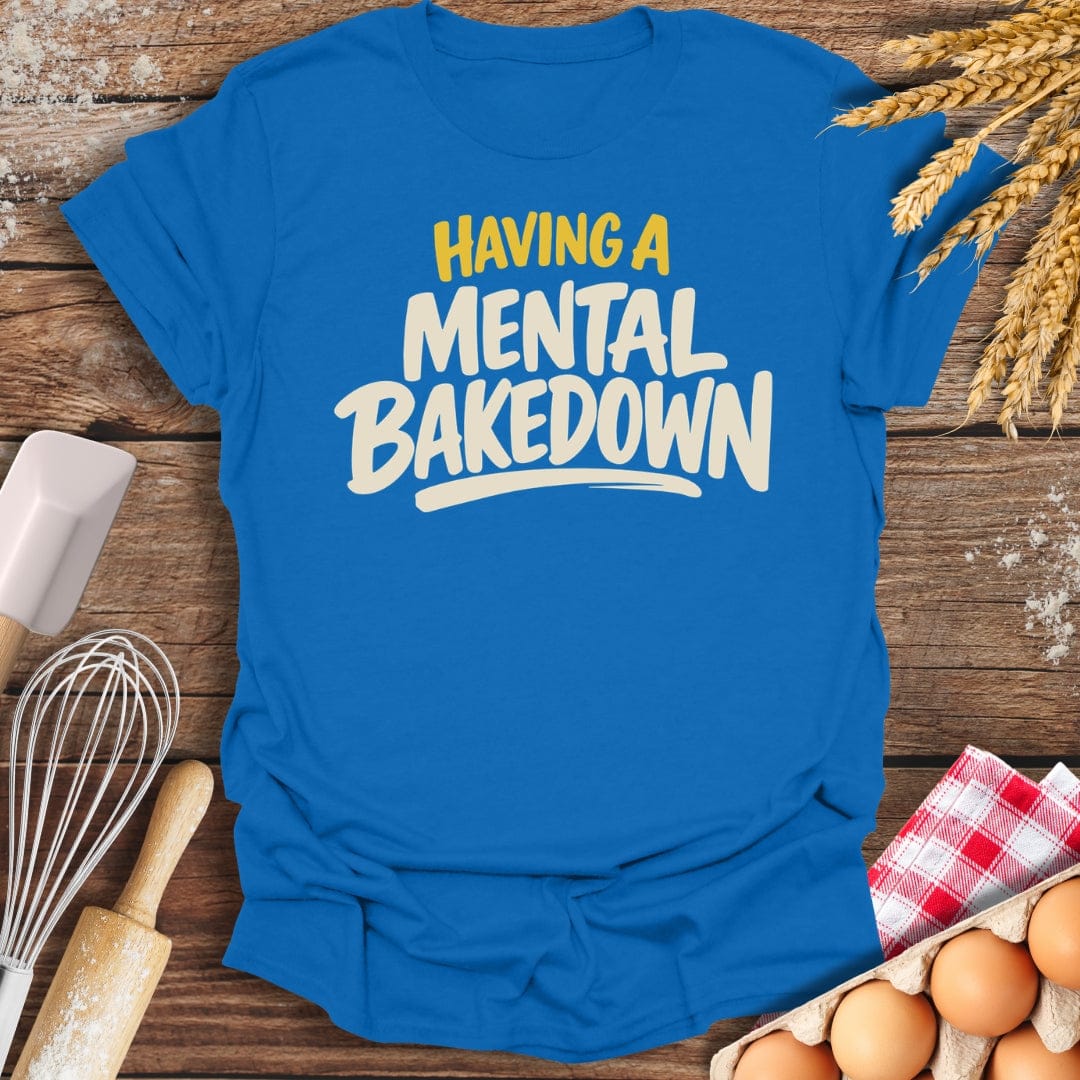 Having A Mental Bakedown T-Shirt Royal / S Baking Threads